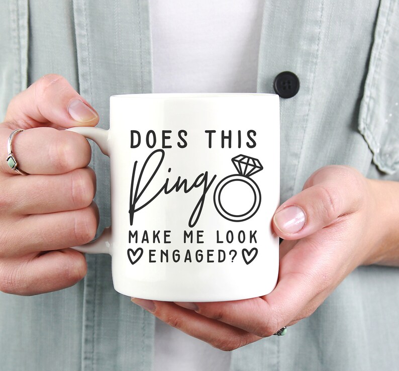 Does This Ring Make Me Look Engaged Mug Engagement Gift Etsy