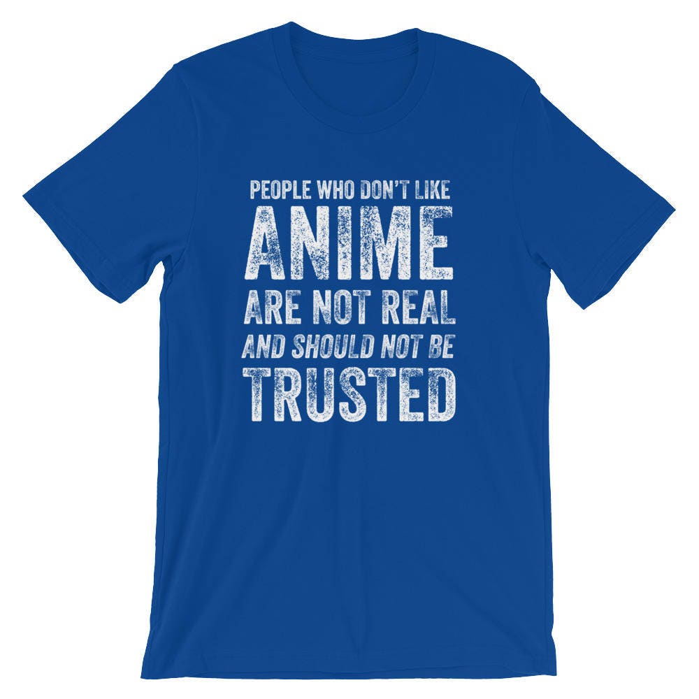 People Who Don't Like Anime Are Not Real Unisex Shirt | Etsy