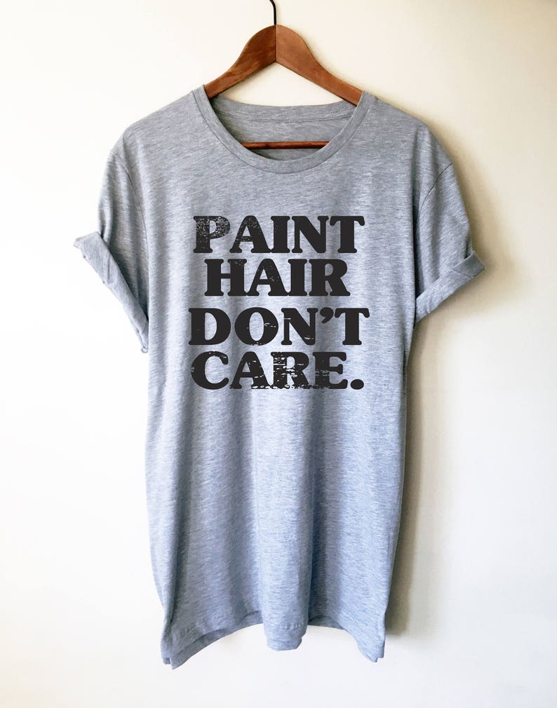 Paint Hair Dont Care Unisex Shirt Artist Shirt Artist Etsy