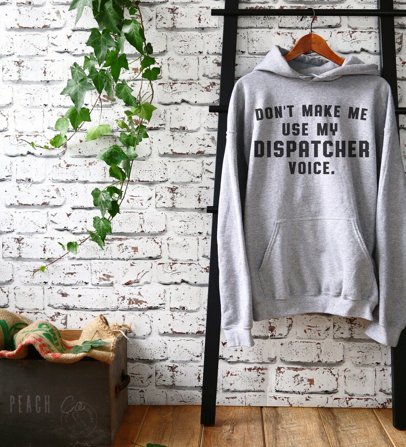 May include: Gray hooded sweatshirt with the text "Don't make me use my dispatcher voice." printed on the front.