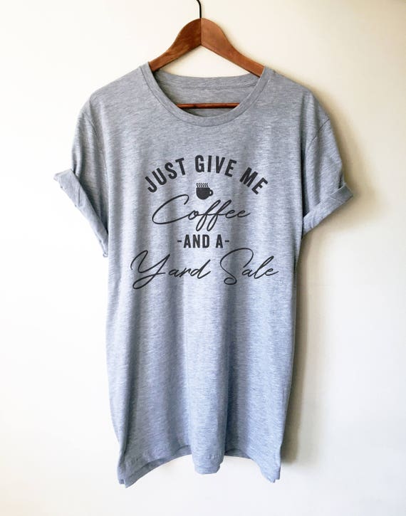 Just Give Me A Coffee And A Yard Sale Shirt - Yard sale, Garage sale, Yard Sale Lover Gift, Thrifting Shirt, Thrifter Shirt, Antique Lover