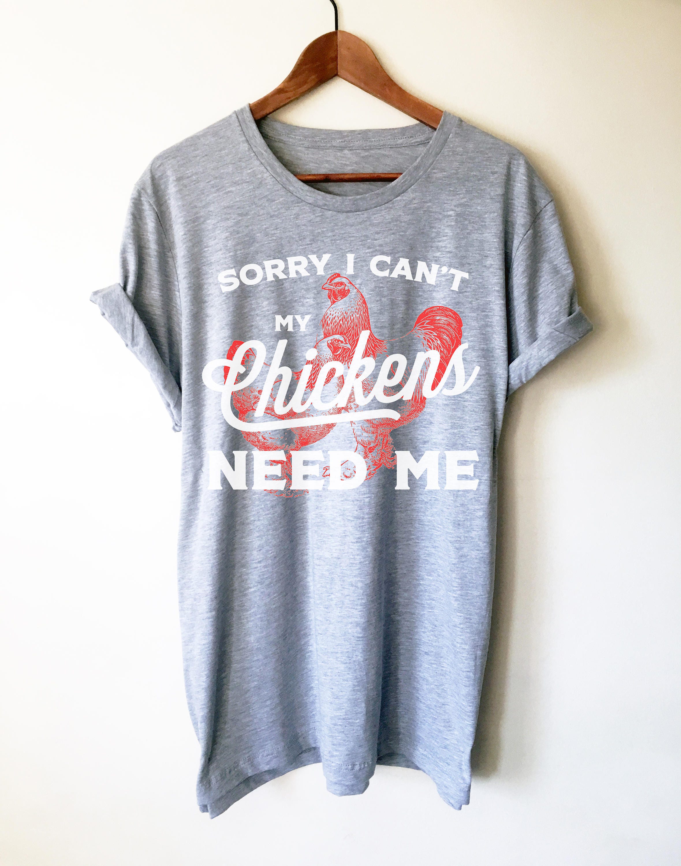 Sorry I Cant My Chickens Need Me - Chicken T Shirt Sorry I Cant My Chickens Need Me - Chicken T Shirt