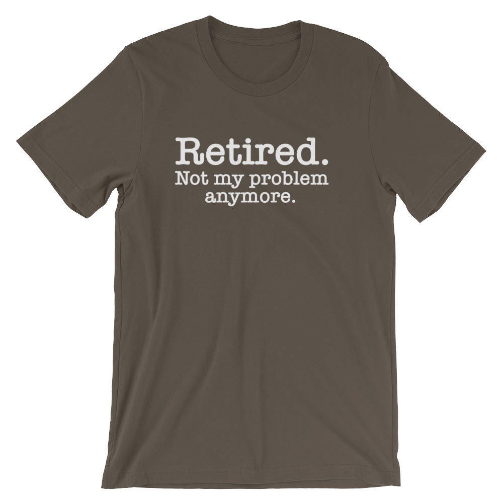 Retired Not My Problem Anymore Unisex Shirt Retirement Shirt | Etsy