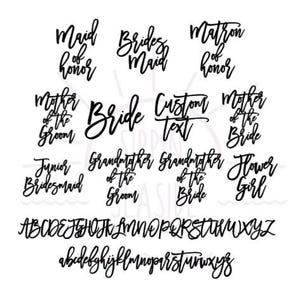 May include: Black script text on a white background. Text includes "Maid of Honor", "Brides Maid", "Matron of Honor", "Mother of the Groom", "Bride", "Custom Text", "Mother of the Bride", "Junior Bridesmaid", "Grandmother of the Groom", "Grandmother of the Bride", and "Flower Girl".