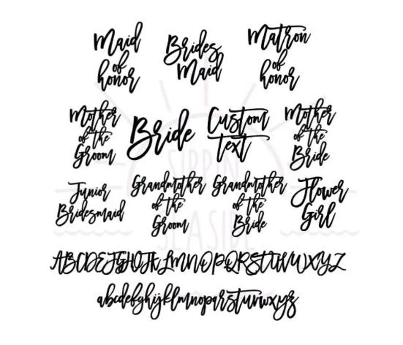 May include: Black script text on a white background. Text includes "Maid of Honor", "Brides Maid", "Matron of Honor", "Mother of the Groom", "Bride", "Custom Text", "Mother of the Bride", "Junior Bridesmaid", "Grandmother of the Groom", "Grandmother of the Bride", and "Flower Girl".