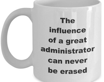 Administrator Mug- The influence of a great administrator can never be erased-Funny coffee cup