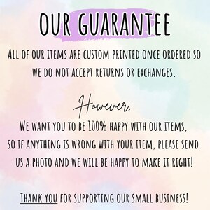 May include: A graphic with text on a watercolour background. The text reads "OUR GUARANTEE" and explains the custom printing policy. It offers a resolution process for issues and thanks customers for supporting the small business. The background has pastel colours.