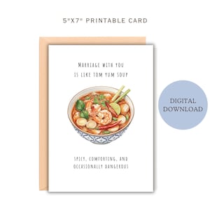 May include: A printable 5"x7" card with a watercolor illustration of Tom Yum soup in a patterned bowl. The text reads "Marriage with you is like Tom Yum soup. Spicy, comforting, and occasionally dangerous." A digital download.