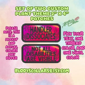 May include: Set of two custom plant theme patches, each measuring 2" x 4". The patches feature the text "HANDLER DISSOCIATES" and "NOT ALL DISABILITIES ARE VISIBLE" in black on a colorful background. The image also includes text about customization.