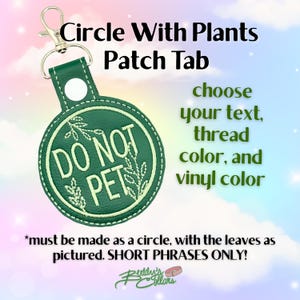 May include: A green patch tab with the text "DO NOT PET" in white, surrounded by a white stitched border and leaf design. The text "Circle With Plants Patch Tab" is at the top. The text "choose your text, thread color, and vinyl color" is on the right.