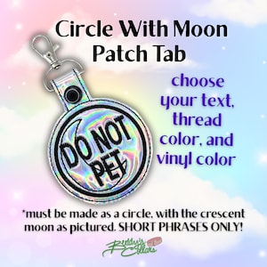 Peut inclure: Un porte-clés rond et irisé avec l'inscription "DO NOT PET" en noir. Il est doté d'un fermoir argenté et d'un bouton noir. L'image contient le texte "Circle With Moon Patch Tab" et "choose your text, thread color, and vinyl color."