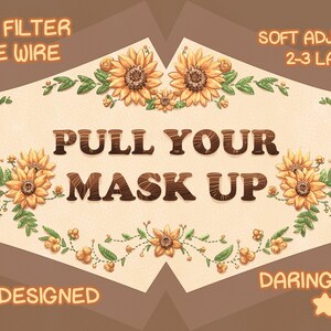 May include: A beige face mask with a sunflower and leaf design. The text "PULL YOUR MASK UP" is printed in brown on the mask. The mask has a free filter, nose wire, and is soft and adjustable with 2-3 layers.  Artist designed by DARINGSTARS.