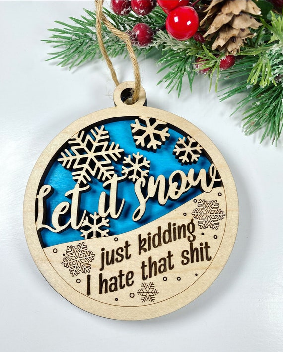 Hilarious winter ornament - Let it snow, just kidding I hate that shit - Funny Ornament - Festive Humor