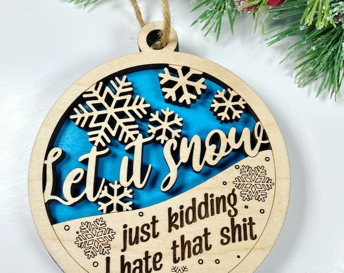 Hilarious winter ornament - Let it snow, just kidding I hate that shit - Funny Ornament - Festive Humor