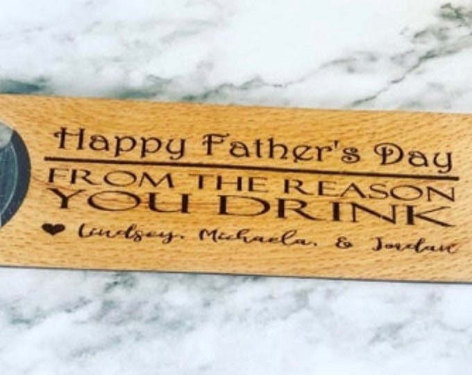 Happy Father’s Day from the Reason You Drink- Fathers Day bottle opener - Dad’s bottle opener - engraved bottle opener
