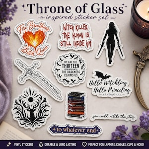 May include: A collection of vinyl stickers featuring Throne of Glass designs. Includes text such as Fire Breathing Bitch Queen, Witch Killer, The Human Is Still Inside Him, You Do Not Yield, We Are The Thirteen, Hello Witchling Hello Princeling, You Could Rattle The Stars, and To Whatever End.