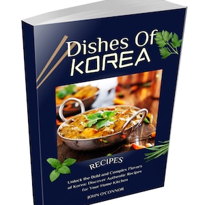 Korean Cookbook,Korean Recipes,Korean Food, Korean BBQ,Kimchi Recipes,Bibimbap,Korean Fried Chicken,Korean Cooking.Chapters in Contents