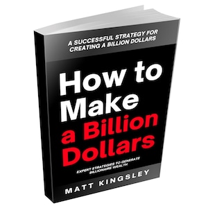 Peut inclure: Un livre noir avec un titre blanc qui dit "How to Make a Billion Dollars". Le sous-titre est "Expert Strategies to Generate Billionaire Wealth". Le nom de l'auteur est "Matt Kingsley" en blanc.