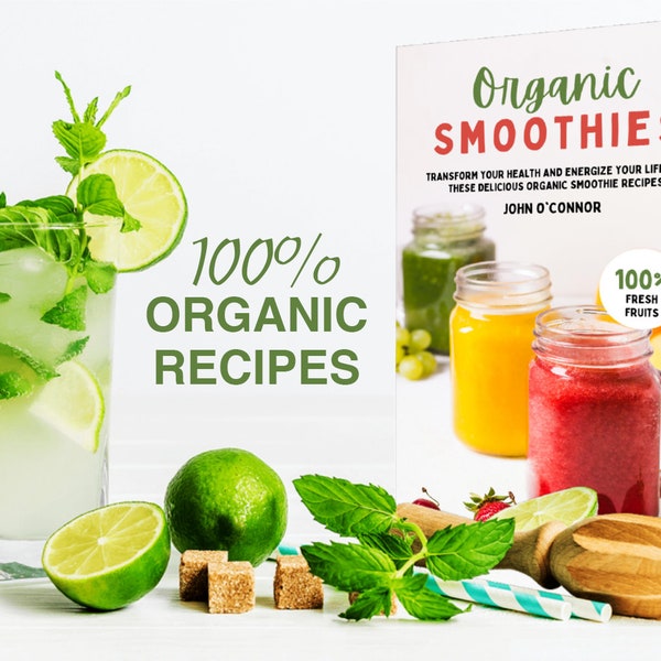 Organic Smoothies Book: Organic Smoothie Recipes for Weight Loss, Energy Boosts, Disease Prevention, Detox & Longevity. Contents Included
