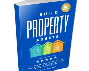 How to Build Property Assets: Property Investing,Real Estate,Investing,Rental Property, Investment Property. Contents Included