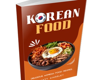 Korean Recipes: Korean Food EBook, Korean Recipe Secrets, How to Cook Your Favourite Korean Dishes at Home. Grab Yours Today! 60+ Recipes