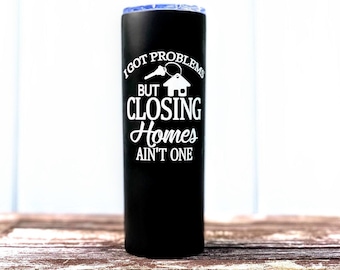 Home Closing Gift for Real Estate Agent, I Got Problems but Closing Homes Aint One, Realtor Coffee Cup, Real Estate Agent Travel Tumbler