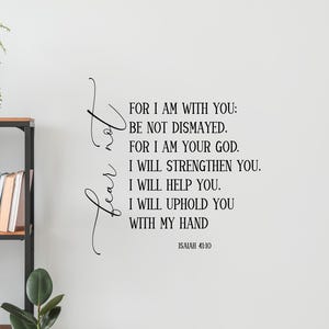 Fear not for I am with you/ Isaiah 41:10/ be not dismayed for I am your God/ vinyl wall decal/ Bible verse lettering