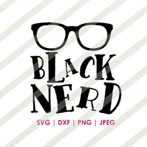 May include: Black and white graphic design with the text "Black Nerd" and a pair of glasses. The text is in a stylized font. The image includes the text "SVG | DXF | PNG | JPEG".