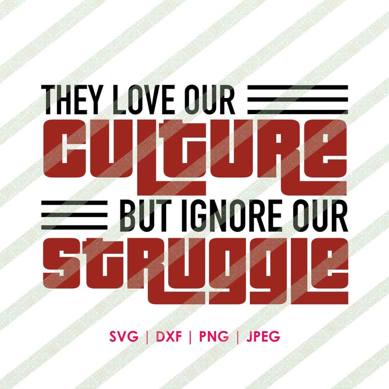 They Love Our Culture But Ignore Our Struggle SVG Cultural Appropriation Vector Text Cut File for Cricut or Silhouette 
