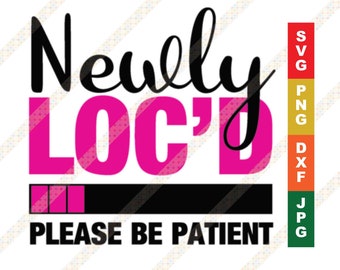 Newly Loc'd Please Be Patient Locs Dreadlocks SVG PNG JPG Cricut or Silhouette Cut File