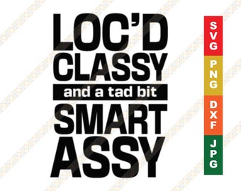 Loc'd Classy Smart Assy Locs Dreadlocks Quote Text SVG Cricut or Silhouette Cut File