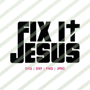 May include: Black text on a white background reads "FIX IT JESUS" with a cross replacing the letter "T". Below the text are the file type abbreviations: SVG, DXF, PNG, and JPEG.