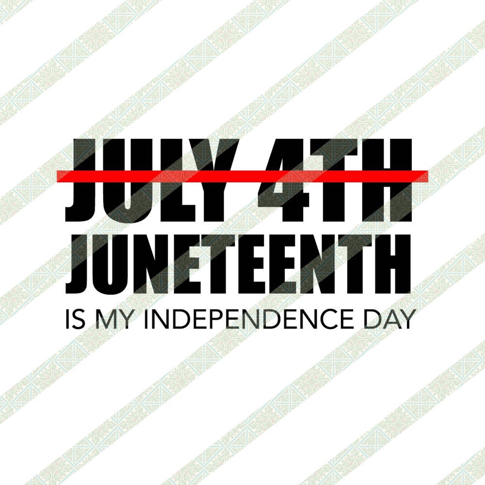 Juneteenth Is My Independence Day Not July 4th SVG