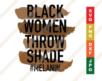 Melanin Black Women Throw Shade #Melanin SVG PNG Black Quotes African American Cricut Design Space or Silhouette Cut Download File