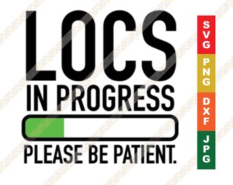 Locs In Progress Please Be Patient SVG PNG JPG Cricut or Silhouette Cut File