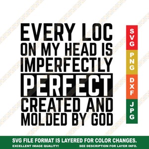 May include: Black and white text graphic that reads "Every loc on my head is imperfectly perfect created and molded by God".