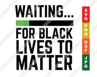 Waiting For Black Lives to Matter SVG DXF Vector Cricut or Silhouette Cut File