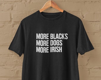 More Blacks More Dogs More Irish T-Shirt - Various Sizes and Colours