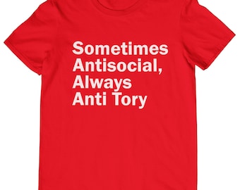 Sometimes Antisocial, Always Anti Tory T-Shirt Various Sizes/Colours