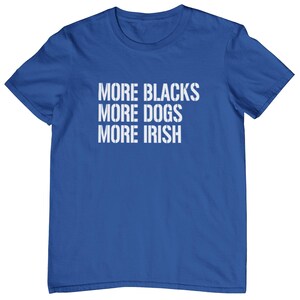 May include: A royal blue t-shirt with the text "MORE BLACKS MORE DOGS MORE IRISH" printed in white.