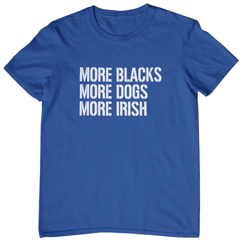 May include: A royal blue t-shirt with the text "MORE BLACKS MORE DOGS MORE IRISH" printed in white.