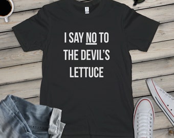 I Say No to the Devils Lettuce T-Shirt Various Sizes and Colours
