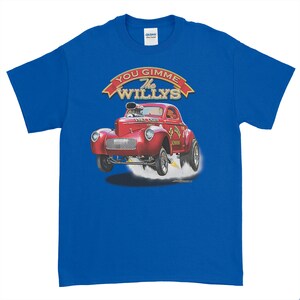 May include: A blue t-shirt with a red 1947 Willys hot rod illustration and the text "You Gimme The Willys".