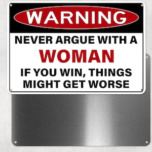 Warning Never Argue With A Woman Funny Aluminum Sign, Gate Sign, Novelty Sign, Gag Gift