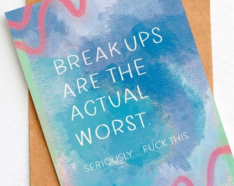 Empathy Card: Breakups are the actual worst, Encouraging Card, Thinking of You Card, Friend Card, Breakup Card, Support Card, Mental Health