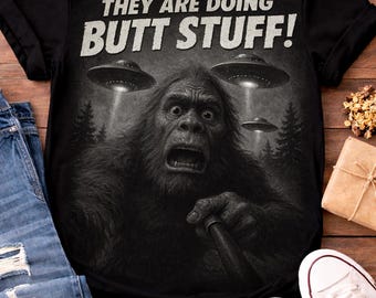 They Are Doing Butt Stuff Sasquatch T-Shirt | Bigfoot UFO Humor Tee