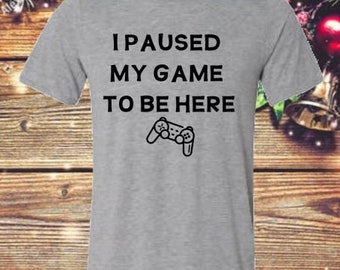 Gamer shirt, I paused my game to be here, funny video game, video gamer, gamer gift, Christmas gift, Gag gift , teen gift, online gamer
