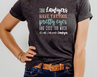 Lawyers Have Tattoos, Pretty Eyes, and Cuss, I'm some Lawyer, Lawyer Graduation gift, Law student gift, Funny Lawyer Gift, Lawyer Shirt