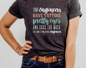 Engineers Have Tattoos, Pretty Eyes, and Cuss, I'm some Engineer, Engineer Life Shirt, Engineer gift, Funny Engineer Gift, Engineer Shirt