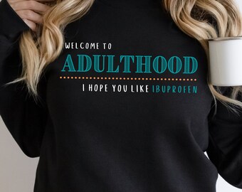 Welcome to Adulthood I Hope You Like Ibuprofen Adulting Funny Saying Sarcastic Hate Adulting Sweatshirt